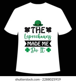 The leprechauns made me do it Happy St Patrick's day shirt print template, St Patrick's design, typography design for Irish day, women day, lucky clover, Irish gift