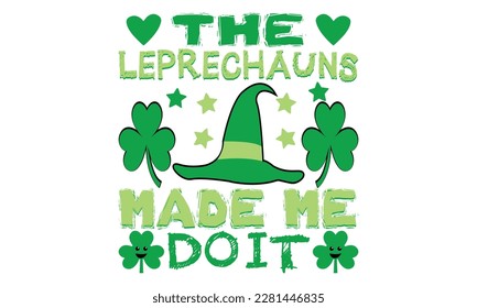 The Leprechauns Made Me do it, Shamrock Leopard Pattern T-shirt Design. Happy St.Patrick’s Day, Cutest Clover in The Patch.