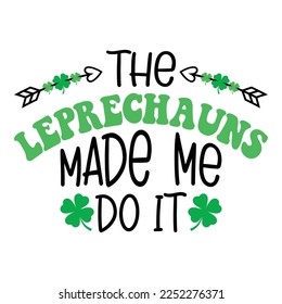 The Leprechauns Made Me Do It Lucky  Saint Patrick Day Lettering Decoration. Cloverleaf And Green Hat. Saint patricks Day Typography Poster