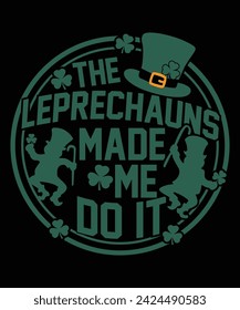 The Leprechauns Made Me Do It St. Patrick's day shirt print template, shamrock typography design for Ireland, Ireland culture Irish traditional t-shirt design