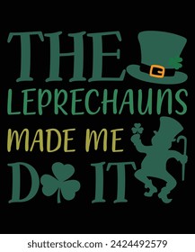 The Leprechauns Made Me Do It St. Patrick's day shirt print template, shamrock typography design for Ireland, Ireland culture Irish traditional t-shirt design