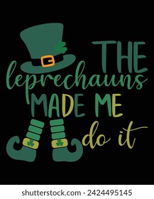 The Leprechauns Made Me Do It St. Patrick's day shirt print template, shamrock typography design for Ireland, Ireland culture Irish traditional t-shirt design