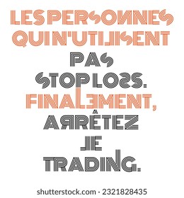 les persones quin utiisent pas stoploss, finalement arretez le trading, french quote poster templete, motivational inspirational quote for trader, trading quote, 