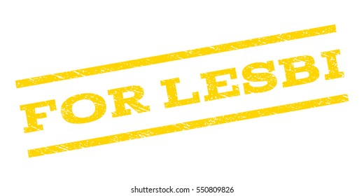 For Lesbi watermark stamp. Text caption between parallel lines with grunge design style. Rubber seal stamp with unclean texture. Vector yellow color ink imprint on a white background.