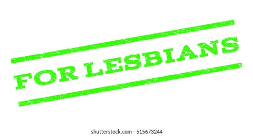 For Lesbians watermark stamp. Text caption between parallel lines with grunge design style. Rubber seal stamp with dust texture. Vector light green color ink imprint on a white background.