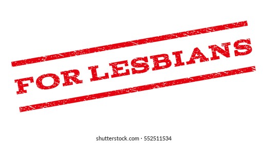 For Lesbians watermark stamp. Text caption between parallel lines with grunge design style. Rubber seal stamp with dirty texture. Vector red color ink imprint on a white background.