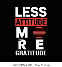 LESS ATTITUDE MORE GRATITUDE, typography design vector illustration for t-shirts.