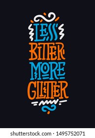 Less bitter MORE glitter. Funny inspirational hand drawn lettering quote. Cute girly phrase. Inspirational quote for female, feminist sign, women motivational phrase.Vector illustration.
