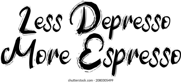 Less Depresso More Espresso Bold Brush Hand Drawn Typography Text idiom