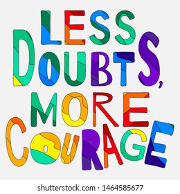 Less doubts, more courage - funny cartoon inscription. Hand drawn color calligraphy. Vector illustration. For banners, posters and prints on clothing.