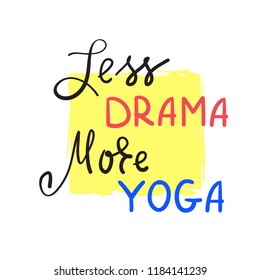 Less Drama More Yoga -simple inspire and motivational quote.Hand drawn beautiful lettering. Print for inspirational poster, t-shirt, bag, cups, card, yoga flyer, sticker, badge. Cute funny vector sign