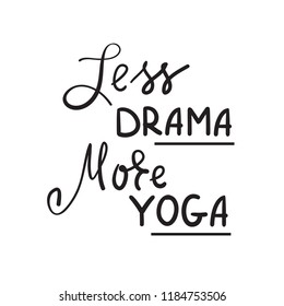 Less Drama More Yoga -simple inspire and motivational quote.Hand drawn beautiful lettering. Print for inspirational poster, t-shirt, bag, cups, card, yoga flyer, sticker, badge. Cute funny vector sign