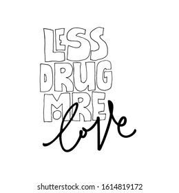 Less drug, more love - motivational romantic phrase, black and white contour