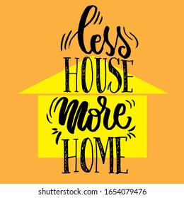 Less house more Home, inspiration quotes for home decor, lettering vector EPS 10