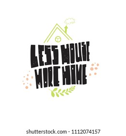 Less house more home-vector typography. Textured hand drawn lettering with cute decorative elements: house, plant,splashes. Cute style