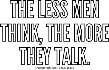 The less men think the more they talk