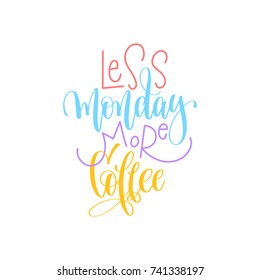 less monday more coffee hand lettering positive quote, motivation and inspiration phrase, calligraphy vector illustration