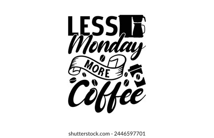 Less Monday more coffee-   on white background,Instant Digital Download. Illustration for prints on t-shirt and bags, posters
