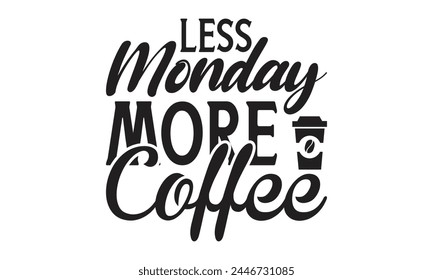  Less monday more coffee -  on white background,Instant Digital Download. Illustration for prints on t-shirt and bags, posters