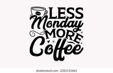 Less Monday more coffee - Coffee SVG Design Template, Cheer Quotes, Hand drawn lettering phrase, Isolated on white background.