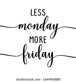 Less monday more friday - slogan. Hand drawn lettering quote. Vector illustration. Good for scrap booking, posters, textiles, gifts...