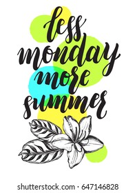 Less monday more summer. Background with Ink hand drawn elements and summer vacation motivation quote. Template for cards, labels with modern brush calligraphy style lettering. Vector illustration.