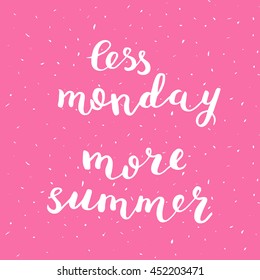 Less monday more summer. Brush hand lettering on bright grunge background. Motivating modern calligraphy. Can be used for photo overlays, posters, holiday clothes, cards and more.