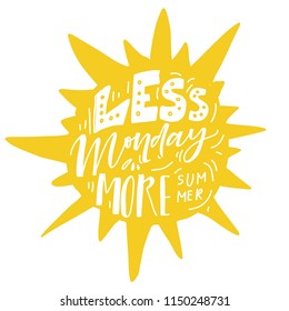 Less Monday, more summer. Hand lettering illustration for your design 