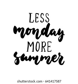 Less monday more summer - hand drawn lettering quote isolated on the white background. Fun brush ink inscription for photo overlays, greeting card or t-shirt print, poster design
