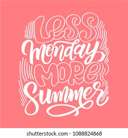 Less monday more summer. Inspirational quote, motivation. Typography for poster, invitation, greeting card or t-shirt. Vector lettering design. Text background
