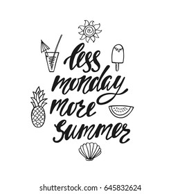 Less monday more summer. Inspirational quote. Modern calligraphy phrase with hand drawn pineapple, sun, ice cream, seashell, cocktail, watermelon.  Typographic design.