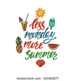 Less monday more summer. Inspirational quote. Modern calligraphy phrase with hand drawn pineapple, sun, ice cream, seashell, cocktail, watermelon.  Typographic design.