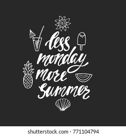 Less monday more summer. Inspirational quote. Modern calligraphy phrase with hand drawn pineapple, sun, ice cream, seashell, cocktail, watermelon.  Typographic design.