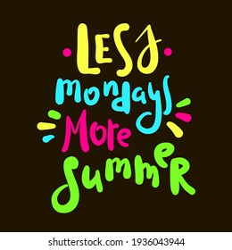 Less Monday more summer - inspire motivational quote. Hand drawn beautiful lettering. Print for inspirational poster, calendar, t-shirt, bag, cups, card, flyer, sticker, badge. Cute original vector 