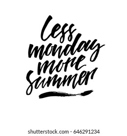 Less monday, more summer. Modern calligraphy for prints on t-shirts and bags or poster, isolated on white background.