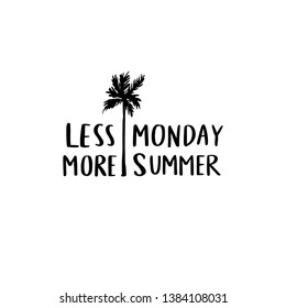 Less monday, more summer - vector lettering. Handwritten calligraphy with palm trees . Trendy illustration. Summer design.