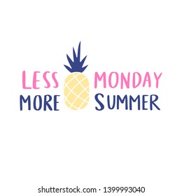 Less monday, more summer - vector lettering. Handwritten calligraphy with pineapple. Trendy illustration. Colorful art for print design, greeting card, posters, party decorations.