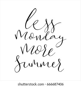 Less monday more summer.Inspiring quote.Vector calligraphy. Hand drawn lettering poster.Typography card