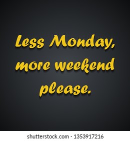 Less Monday more weekend - Weekend quotes - funny inscription template design