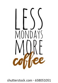 Less mondays more coffee. Lettering and custom typography for your designs: t-shirts, bags, for posters, invitations, cards Vector illustration