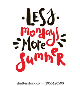 Less Mondays more summer - inspire motivational quote. Hand drawn beautiful lettering. Print for inspirational poster, calendar, t-shirt, bag, cups, card, flyer, sticker, badge. Cute original vector