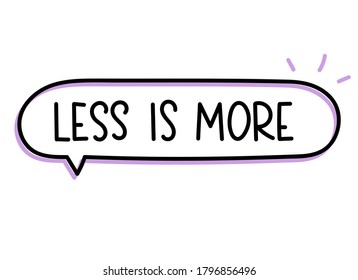 Less is more inscription. Handwritten lettering illustration. Black vector text in speech bubble. Simple outline marker style. Imitation of conversation.