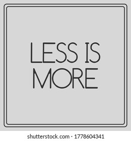 Less is more simple design illustration of an isolated slogan. Black typography and frame with light gray background.