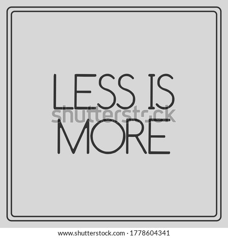 Similar – Less is more. less is more