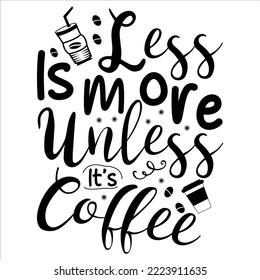  Less Is More Unless It’s Coffee shirt, happy coffee shirt, Coffee Saying ,Svg Coffee Quotes, Svg  Printable,