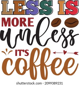 Less Is More Unless It's Coffee. Coffee SVG Vector Design Template.