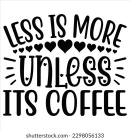 Less is More Unless Its Coffee   SVG  T shirt design Vector File