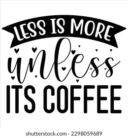 Less is More Unless Its Coffee   SVG  T shirt design Vector File