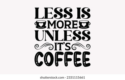 Less is more unless it’s coffee - Coffee SVG Design Template, Cheer Quotes, Hand drawn lettering phrase, Isolated on white background.