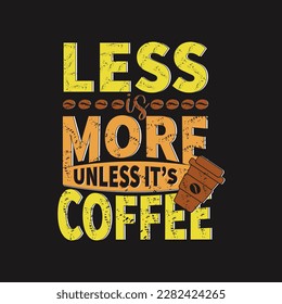 Less is more unless it’s coffee- Coffee T shirt design, Hand drawn lettering phrase, vector typography